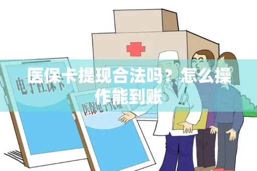 医保卡提现合法吗？怎么操作能到账